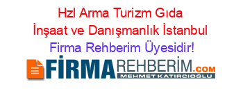 Hzl+Arma+Turizm+Gıda+İnşaat+ve+Danışmanlık+İstanbul Firma+Rehberim+Üyesidir!