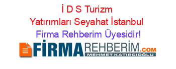 İ+D+S+Turizm+Yatırımları+Seyahat+İstanbul Firma+Rehberim+Üyesidir!