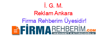 İ.+G.+M.+Reklam+Ankara Firma+Rehberim+Üyesidir!