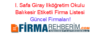 I.+Safa+Giray+Ilköğretim+Okulu+Balıkesir+Etiketli+Firma+Listesi Güncel+Firmaları!