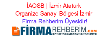 İAOSB+|+İzmir+Atatürk+Organize+Sanayi+Bölgesi+İzmir Firma+Rehberim+Üyesidir!