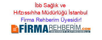 İbb+Sağlık+ve+Hıfzıssıhha+Müdürlüğü+İstanbul Firma+Rehberim+Üyesidir!