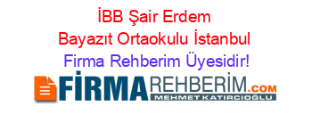 İBB+Şair+Erdem+Bayazıt+Ortaokulu+İstanbul Firma+Rehberim+Üyesidir!