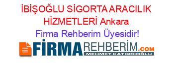 İBİŞOĞLU+SİGORTA+ARACILIK+HİZMETLERİ+Ankara Firma+Rehberim+Üyesidir!