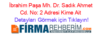İbrahim+Paşa+Mh.+Dr.+Sadık+Ahmet+Cd.+No:+2+Adresi+Kime+Ait Detayları+Görmek+için+Tıklayın!
