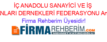 İÇ+ANADOLU+SANAYİCİ+VE+İŞ+İNSANLARI+DERNEKLERİ+FEDERASYONU+Ankara Firma+Rehberim+Üyesidir!