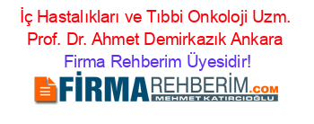 İç+Hastalıkları+ve+Tıbbi+Onkoloji+Uzm.+Prof.+Dr.+Ahmet+Demirkazık+Ankara Firma+Rehberim+Üyesidir!
