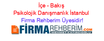 İçe+-+Bakış+Psikolojik+Danışmanlık+İstanbul Firma+Rehberim+Üyesidir!