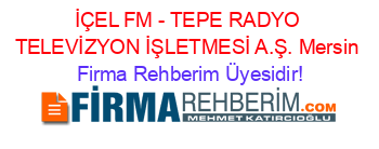 İÇEL+FM+-+TEPE+RADYO+TELEVİZYON+İŞLETMESİ+A.Ş.+Mersin Firma+Rehberim+Üyesidir!
