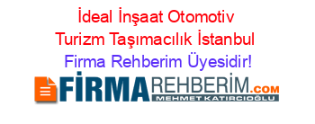 İdeal+İnşaat+Otomotiv+Turizm+Taşımacılık+İstanbul Firma+Rehberim+Üyesidir!