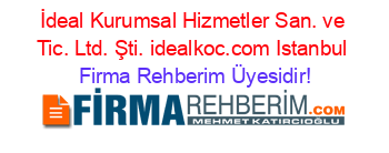 İdeal+Kurumsal+Hizmetler+San.+ve+Tic.+Ltd.+Şti.+idealkoc.com+Istanbul Firma+Rehberim+Üyesidir!