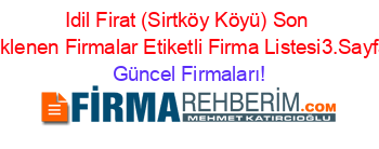 Idil+Firat+(Sirtköy+Köyü)+Son+Eklenen+Firmalar+Etiketli+Firma+Listesi3.Sayfa Güncel+Firmaları!