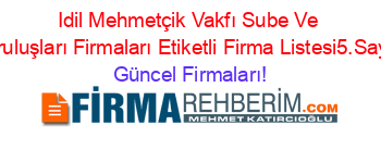 Idil+Mehmetçik+Vakfı+Sube+Ve+Kuruluşları+Firmaları+Etiketli+Firma+Listesi5.Sayfa Güncel+Firmaları!