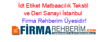 İdt+Etiket+Matbaacılık+Tekstil+ve+Deri+Sanayi+İstanbul Firma+Rehberim+Üyesidir!
