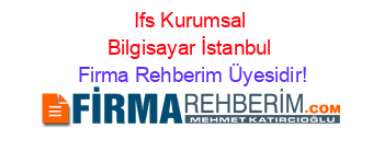 Ifs+Kurumsal+Bilgisayar+İstanbul Firma+Rehberim+Üyesidir!