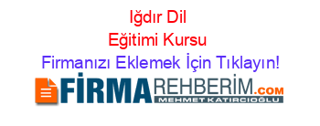 Iğdır+Dil+Eğitimi+Kursu Firmanızı+Eklemek+İçin+Tıklayın!