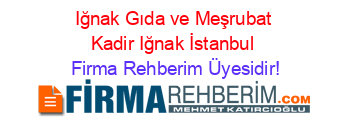 Iğnak+Gıda+ve+Meşrubat+Kadir+Iğnak+İstanbul Firma+Rehberim+Üyesidir!