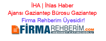 İHA+|+İhlas+Haber+Ajansı+Gaziantep+Bürosu+Gaziantep Firma+Rehberim+Üyesidir!