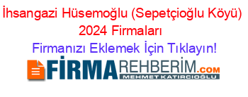 İhsangazi+Hüsemoğlu+(Sepetçioğlu+Köyü)+2024+Firmaları+ Firmanızı+Eklemek+İçin+Tıklayın!