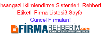 Ihsangazi+Iklimlendirme+Sistemleri +Rehberi+Etiketli+Firma+Listesi3.Sayfa Güncel+Firmaları!