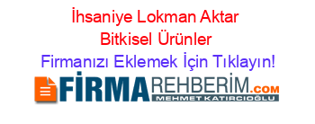 İhsaniye+Lokman+Aktar+Bitkisel+Ürünler Firmanızı+Eklemek+İçin+Tıklayın!