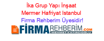 İka+Grup+Yapı+İnşaat+Mermer+Hafriyat+Istanbul Firma+Rehberim+Üyesidir!
