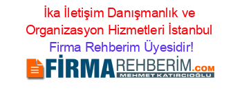 İka+İletişim+Danışmanlık+ve+Organizasyon+Hizmetleri+İstanbul Firma+Rehberim+Üyesidir!