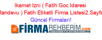 Ikamet+Izni+(+Fatih+Goc+Idaresi+Randevu+)+Fatih+Etiketli+Firma+Listesi2.Sayfa Güncel+Firmaları!