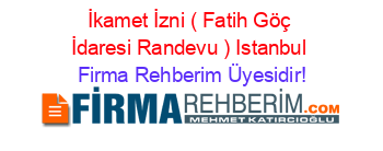 İkamet+İzni+(+Fatih+Göç+İdaresi+Randevu+)+Istanbul Firma+Rehberim+Üyesidir!