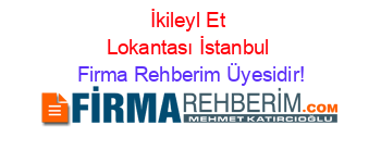 İkileyl+Et+Lokantası+İstanbul Firma+Rehberim+Üyesidir!