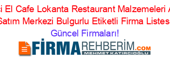 Ikinci+El+Cafe+Lokanta+Restaurant+Malzemeleri+Alım+Satım+Merkezi+Bulgurlu+Etiketli+Firma+Listesi Güncel+Firmaları!