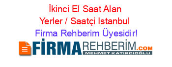 İkinci+El+Saat+Alan+Yerler+/+Saatçi+Istanbul Firma+Rehberim+Üyesidir!
