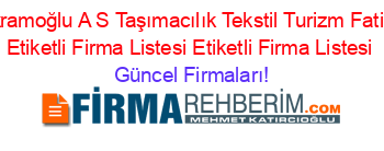 Ikramoğlu+A+S+Taşımacılık+Tekstil+Turizm+Fatih+Etiketli+Firma+Listesi+Etiketli+Firma+Listesi Güncel+Firmaları!