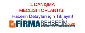 İL+DANIŞMA+MECLİSİ+TOPLANTISI Haberin+Detayları+için+Tıklayın!