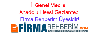 İl+Genel+Meclisi+Anadolu+Lisesi+Gaziantep Firma+Rehberim+Üyesidir!