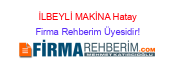 İLBEYLİ+MAKİNA+Hatay Firma+Rehberim+Üyesidir!