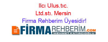 Ilcı+Ulus.tıc.+Ltd.stı.+Mersin Firma+Rehberim+Üyesidir!