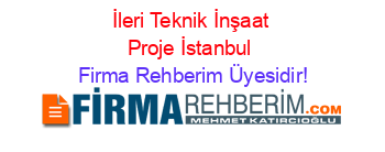 İleri+Teknik+İnşaat+Proje+İstanbul Firma+Rehberim+Üyesidir!