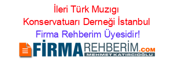 İleri+Türk+Muzıgı+Konservatuarı+Derneği+İstanbul Firma+Rehberim+Üyesidir!