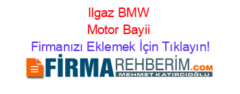 Ilgaz+BMW+Motor+Bayii Firmanızı+Eklemek+İçin+Tıklayın!