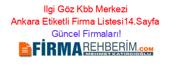 Ilgi+Göz+Kbb+Merkezi+Ankara+Etiketli+Firma+Listesi14.Sayfa Güncel+Firmaları!