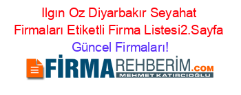 Ilgın+Oz+Diyarbakır+Seyahat+Firmaları+Etiketli+Firma+Listesi2.Sayfa Güncel+Firmaları!