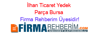 İlhan+Ticaret+Yedek+Parça+Bursa Firma+Rehberim+Üyesidir!