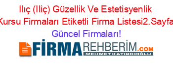 Ilıç+(Iliç)+Güzellik+Ve+Estetisyenlik+Kursu+Firmaları+Etiketli+Firma+Listesi2.Sayfa Güncel+Firmaları!