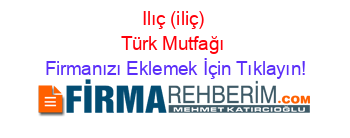 Ilıç+(iliç)+Türk+Mutfağı Firmanızı+Eklemek+İçin+Tıklayın!
