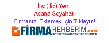 Ilıç+(iliç)+Yeni+Adana+Seyahat Firmanızı+Eklemek+İçin+Tıklayın!