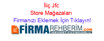 İliç+Jfc+Store+Mağazaları Firmanızı+Eklemek+İçin+Tıklayın!