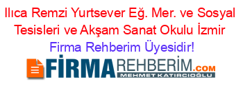 Ilıca+Remzi+Yurtsever+Eğ.+Mer.+ve+Sosyal+Tesisleri+ve+Akşam+Sanat+Okulu+İzmir Firma+Rehberim+Üyesidir!