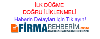 İLK+DÜĞME+DOĞRU+İLİKLENMELİ Haberin+Detayları+için+Tıklayın!