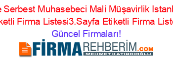 Ilke+Serbest+Muhasebeci+Mali+Müşavirlik+Istanbul+Etiketli+Firma+Listesi3.Sayfa+Etiketli+Firma+Listesi Güncel+Firmaları!